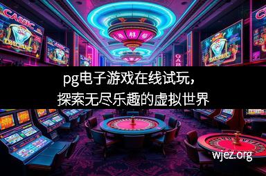 pg电子游戏在线试玩，探索无尽乐趣的虚拟世界